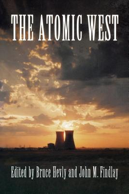 The Atomic West - Hevly, Bruce W (Editor), and Findlay, John M (Editor)