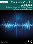 The Audio Circuits Cookbook: Building Blocks and Tools to Design Professional Audio Devices