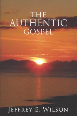 The Authentic Gospel - Wilson, Jeffrey E.