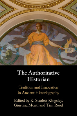 The Authoritative Historian - Kingsley, K Scarlett (Editor), and Monti, Giustina (Editor), and Rood, Tim (Editor)