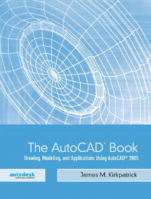 The AutoCAD Book: Drawing, Modeling, and Applications Using AutoCAD 2005 - Kirkpatrick, James M