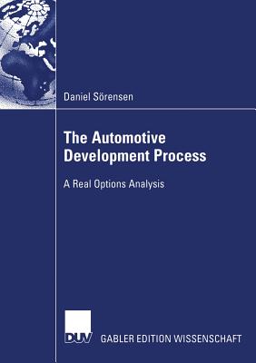 The Automotive Development Process: A Real Options Analysis - S�rensen, Daniel, and Sch�fer, Prof Dr Henry (Foreword by)