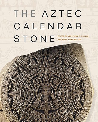The Aztec Calendar Stone - Villela, Khristaan D (Editor), and Miller, Mary Ellen (Editor)