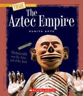 The Aztec Empire (True Book: Ancient Civilizations) (Library Edition)