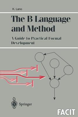 The B Language and Method: A Guide to Practical Formal Development - Lano, Kevin