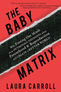 The Baby Matrix: Why Freeing Our Minds from Outmoded Thinking about Parenthood & Reproduction Will Create a Better World