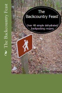 The Backcountry Feast: Over 40 Simple Dehydrated Backpacking Recipes