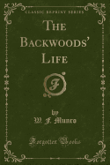The Backwoods' Life (Classic Reprint)