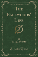 The Backwoods' Life (Classic Reprint)