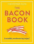 The Bacon Book: Irresistible, Mouthwatering Recipes!