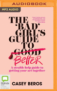 The 'Bad' Girl's Guide to Better: A Stealth-Help Guide to Getting Your Act Together