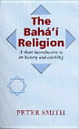 The Baha'i Religion: A Short Introduction to Its History & Teachings