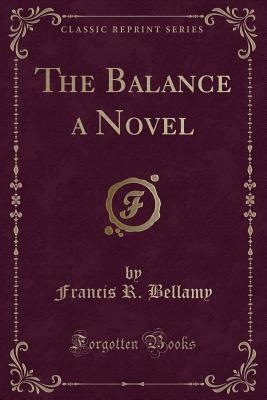 The Balance a Novel (Classic Reprint) - Bellamy, Francis R