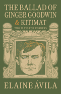 The Ballad of Ginger Goodwin & Kitimat: Two Plays for Workers