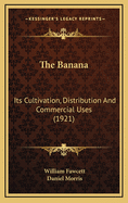 The Banana: Its Cultivation, Distribution and Commercial Uses (1921)