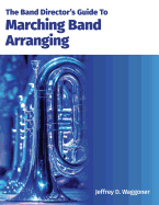 The Band Director's Guide to Marching Band Arranging