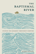 The Baptismal River: Studying the Sacrament throughout Scripture