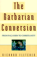 The Barbarian Conversion: From Paganism to Christianity