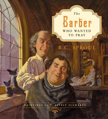 The Barber Who Wanted to Pray - Sproul, R. C.
