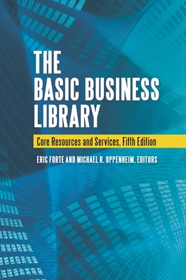The Basic Business Library: Core Resources and Services - Forte, Eric (Editor), and Oppenheim, Michael R (Editor)