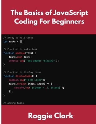 The Basics of JavaScript Coding For Beginners: Learn Basic JavaScript Programming Concepts in less than 50 pages - Clark, Roggie, and Clark, Raj