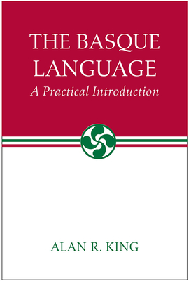 The Basque Language: A Practical Introduction - King, Alan R