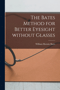 The Bates Method for Better Eyesight Without Glasses
