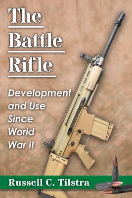 The Battle Rifle: Development and Use Since World War II - Tilstra, Russell C