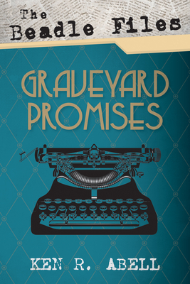 The Beadle Files: Graveyard Promises - Abell, Ken R