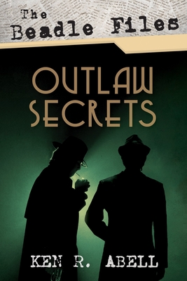 The Beadle Files: Outlaw Secrets - Abell, Ken R