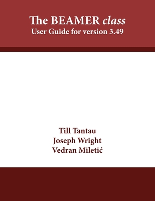 The BEAMER class: User Guide for version 3.49 - Tantau, Till, and Wright, Joseph, and Miletic, Vedran