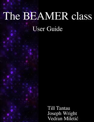 The BEAMER class User Guide - Wright, Joseph, and Miletic, Vedran, and Tantau, Till