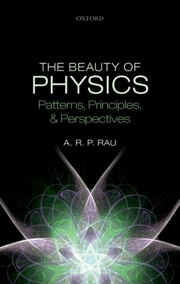 The Beauty of Physics: Patterns, Principles, and Perspectives - Rau, A. R. P.