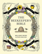 The Beekeeper's Bible: Bees, Honey, Recipes & Other Home Uses
