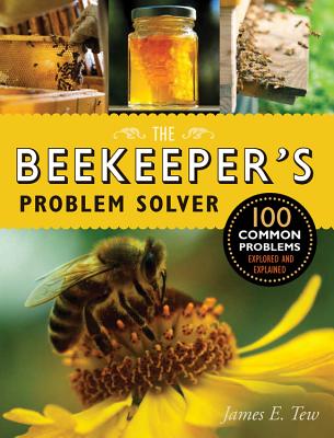 The Beekeeper's Problem Solver: 100 Common Problems Explored and Explained - Tew, James E
