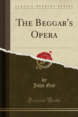 The Beggar's Opera (Classic Reprint) - Gay, John