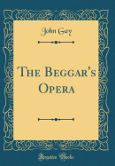The Beggar's Opera (Classic Reprint)