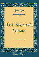 The Beggar's Opera (Classic Reprint)