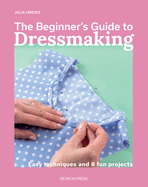 The Beginner� (Tm)S Guide to Dressmaking: Easy Techniques and 8 Fun Projects