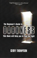 The Beginner's Guide to Darkness: This Book will Help you to Find the Light