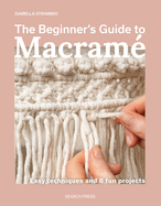 The Beginner's Guide to Macram?: Easy Techniques and 8 Fun Projects