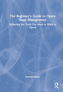 The Beginner's Guide to Opera Stage Management: Gathering the Tools You Need to Work in Opera