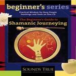 The Beginner's Guide to Shamanic Journeying