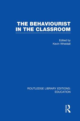 The Behaviourist in the Classroom - Wheldall, Kevin, Professor (Editor)