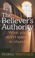 The Believer's Authority: What You Didn't Learn in Church