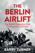 The Berlin Airlift: The Relief Operation That Defined the Cold War