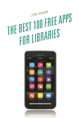 The Best 100 Free Apps for Libraries - Hahn, Jim (Editor)