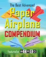 The Best Advanced Paper Airplane Compendium: Limited Edition