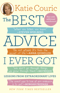 The Best Advice I Ever Got: Lessons from Extraordinary Lives