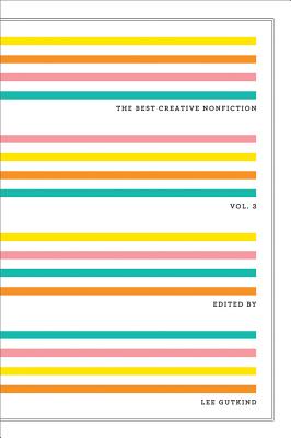 The Best Creative Nonfiction, Volume 3 - Gutkind, Lee, Professor (Editor)